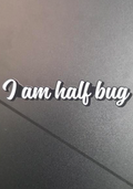 I am Half Bug