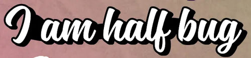 I am Half Bug